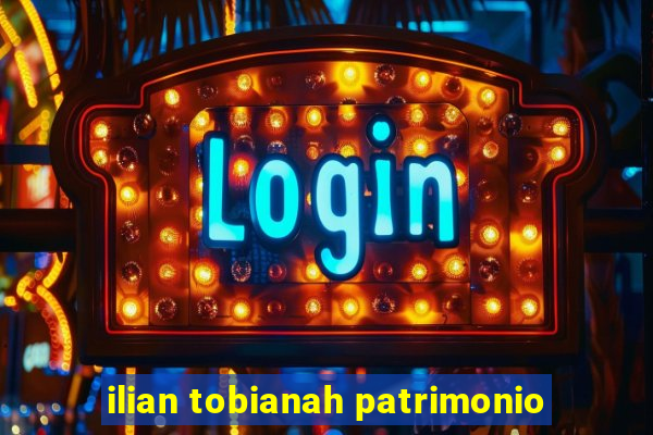 ilian tobianah patrimonio